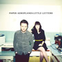Paper Aeroplanes - Little Letters - Released: 13th May 2013 Paper Aeroplanes - Little Letters - Released: 13th May 2013